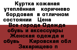 Куртка кожаная утеплённая , коричнево-бордовая, в отличном состоянии › Цена ­ 10 000 - Все города Одежда, обувь и аксессуары » Женская одежда и обувь   . Кировская обл.,Захарищево п.